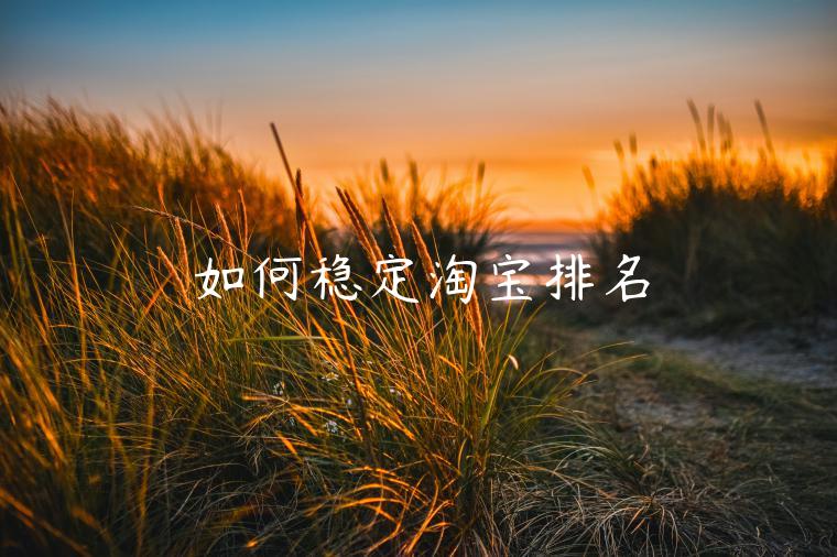 如何穩(wěn)定淘寶排名